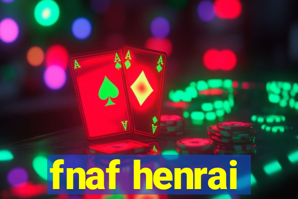 fnaf henrai